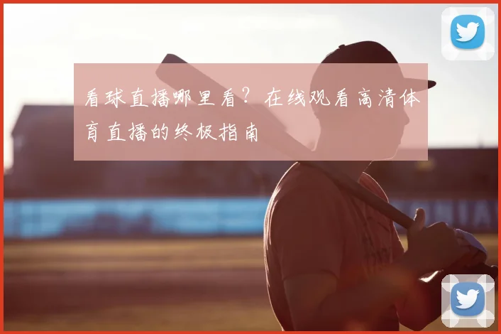 看球直播哪里看？在线观看高清体育直播的终极指南