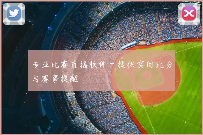 专业比赛直播软件 - 提供实时比分与赛事提醒