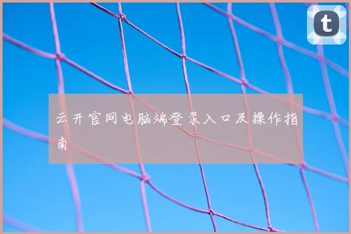 云开官网电脑端登录入口及操作指南