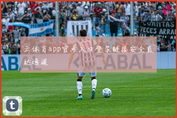 云体育app官方入口登录链接安全直达通道