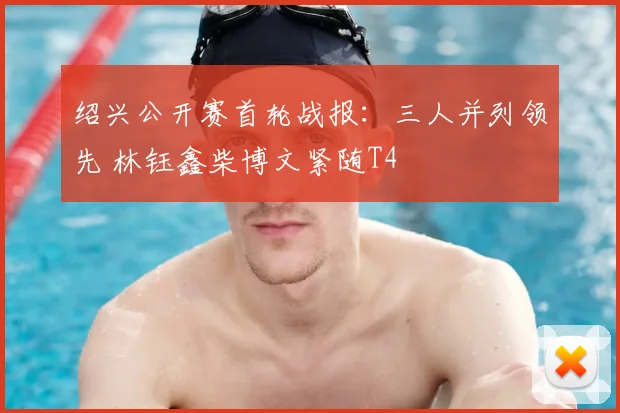 绍兴公开赛首轮战报：三人并列领先 林钰鑫柴博文紧随T4
