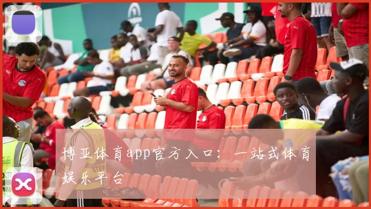 博亚体育app官方入口：一站式体育娱乐平台