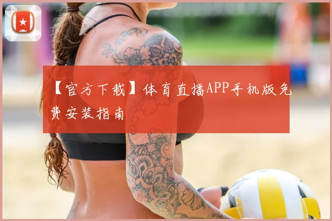 【官方下载】体育直播APP手机版免费安装指南
