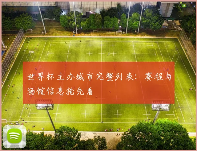 世界杯主办城市完整列表：赛程与场馆信息抢先看