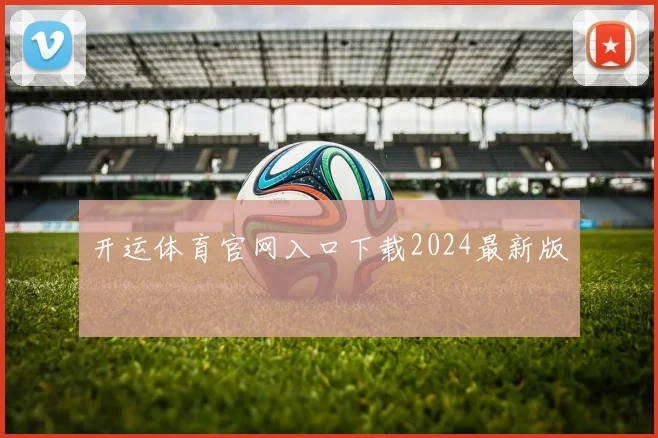 开运体育官网入口下载2024最新版