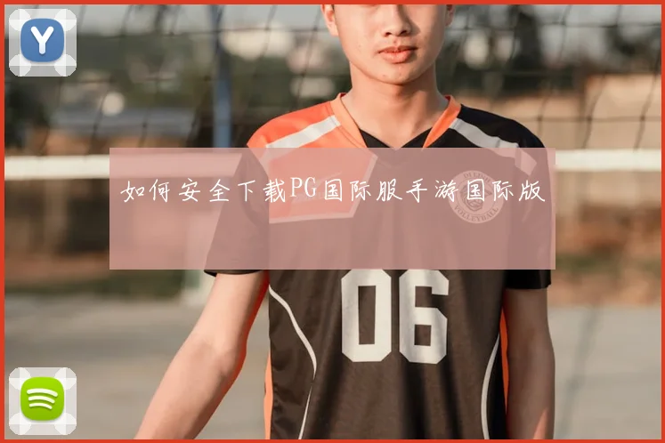 如何安全下载PG国际服手游国际版